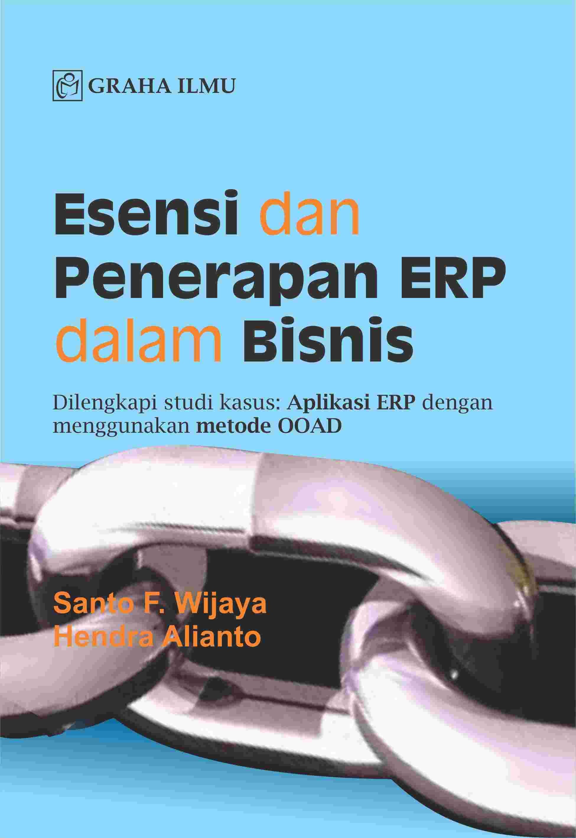 Esensi dan Penerapan ERP dalam Bisnis; Dilengkapi Studi Kasus: Aplikasi ERP dengan Menggunakan Metode OOAD