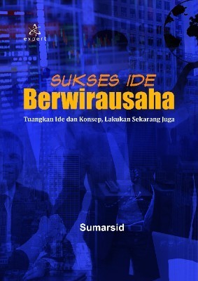 Sukses Ide Berwirausaha; Tuangkan Ide dan Konsep, Lakukan Sekarang Juga
