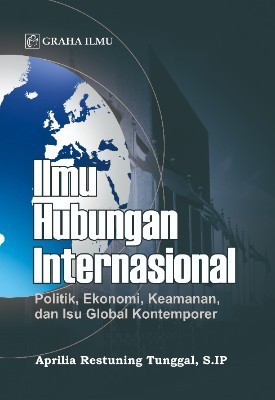 Ilmu Hubungan Internasional; Politik, Ekonomi, Keamanan, dan Isu Global Kontemporer