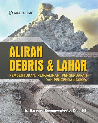 Aliran Debris &amp; Lahar; Pembentukan, Pengaliran, Pengendapan dan Pengendaliannya