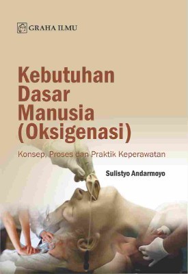 Kebutuhan Dasar Manusia (Oksigenasi); Konsep, Proses dan Praktik Keperawatan