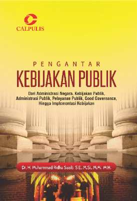 Pengantar Kebijakan Publik; Dari Administrasi Negara, Kebijakan Publik, Administrasi Publik, Pelayanan Publik, Good Governance, Hingga Implementasi Kebijakan