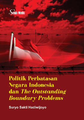 Politik Perbatasan Negara Indonesia dan The Outstanding Boundary Problems