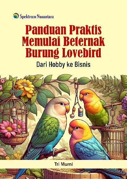 Panduan Praktis Memulai Beternak Burung Lovebird; Dari Hobby ke Bisnis
