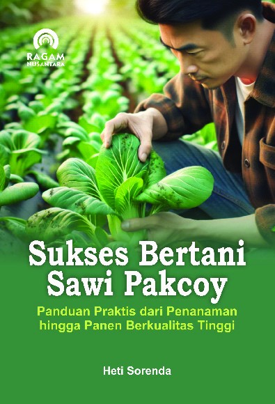 Sukses Bertani Sawi Pakcoy; Panduan Praktis dari Penanaman hingga Panen Berkualitas Tinggi