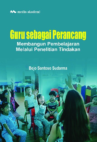 Guru sebagai Perancang; Membangun Pembelajaran Melalui Penelitian Tindakan