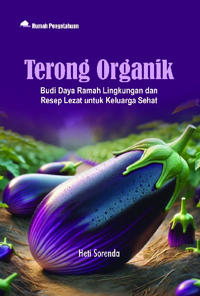 Terong Organik; Budidaya Ramah Lingkungan dan Resep Lezat untuk Keluarga Sehat