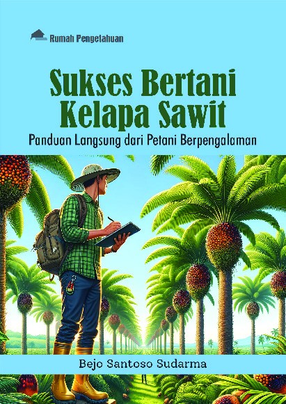 Sukses Bertani Kelapa Sawit; Panduan Langsung dari Petani Berpengalaman