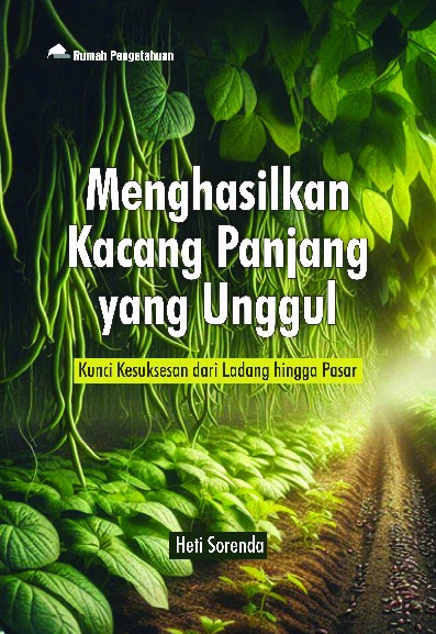Menghasilkan Kacang Panjang yang Unggul; Kunci Kesuksesan dari Ladang hingga Pasar