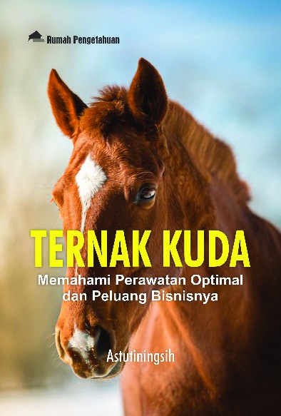 Ternak Kuda; Memahami Perawatan Optimal dan Peluang Bisnisnya