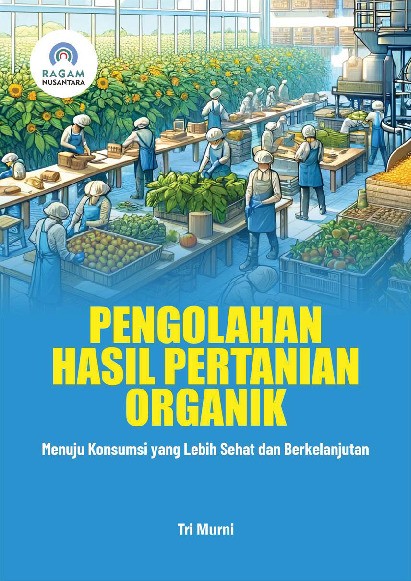 Pengolahan Hasil Pertanian Organik; Menuju Konsumsi yang Lebih Sehat dan Berkelanjutan