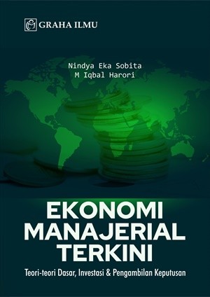 Ekonomi Manajerial Terkini; Teori-teori Dasar, Investasi &amp; Pengambilan Keputusan