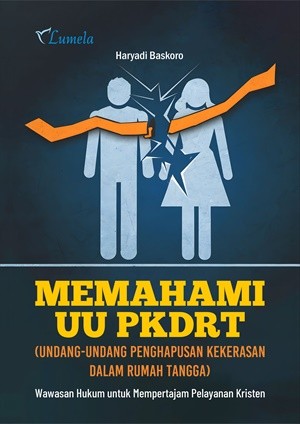 Memahami UU PKDRT (Undang-Undang Penghapusan Kekerasan dalam Rumah Tangga); Wawasan Hukum untuk Mempertajam Pelayanan Kristen