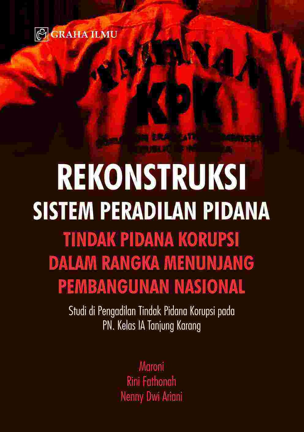 Rekonstruksi Sistem Peradilan Pidana Tindak Pidana Korupsi dalam Rangka Menunjang Pembangunan Nasional; Studi di Pengadilan Tindak Pidana Korupsi pada PN. Kelas IA Tanjung Karang