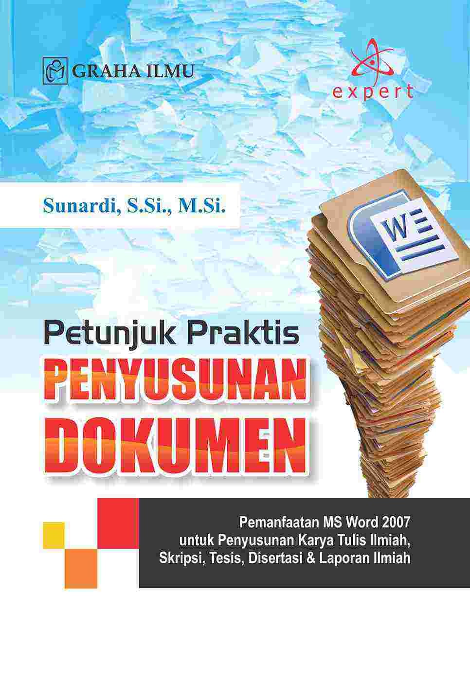 Petunjuk Praktis Penyusunan Dokumen; Pemanfaatan MS Word 2007 untuk Penyusunan Karya Tulis Ilmiah, Skripsi, Tesis, Disertasi &amp; Laporan Ilmiah