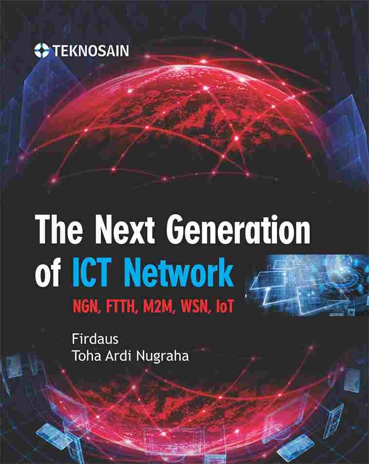The Next Generation of ICT Network; NGN, FTTH, M2M, WSN, IoT